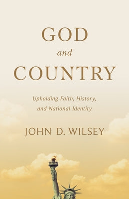 God and Country: Upholding Faith, History, and National Identity by Wilsey, John D.