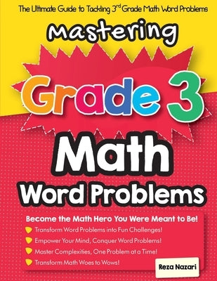 Mastering Grade 3 Math Word Problems: The Ultimate Guide to Tackling 3rd Grade Math Word Problems by Nazari, Reza