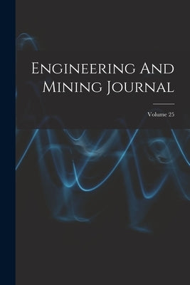 Engineering And Mining Journal; Volume 25 by Anonymous