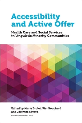 Accessibility and Active Offer: Health Care and Social Services in Linguistic Minority Communities by Drolet, Marie