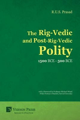 The Rig-Vedic and Post-Rig-Vedic Polity (1500 BCE-500 BCE) by Prasad, R. U. S.