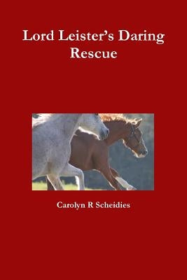 Lord Leister's Daring Rescue by Scheidies, Carolyn R.