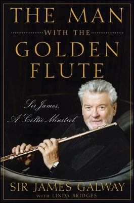 The Man with the Golden Flute: Sir James, a Celtic Minstrel by Galway, James