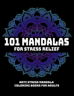 101 Mandalas For Stress Relief: Anti Stress Mandala Coloring Books For Adults: Relaxation Mandala Designs by Aero, Gift