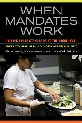 When Mandates Work: Raising Labor Standards at the Local Level by Reich, Michael
