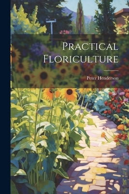 Practical Floriculture by Henderson, Peter