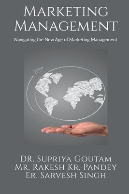 Marketing Management: Navigating the New Age of Marketing Management by Dr Supriya Goutam