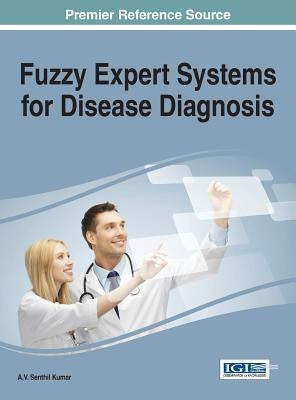 Fuzzy Expert Systems for Disease Diagnosis by Kumar, A. V. Senthil
