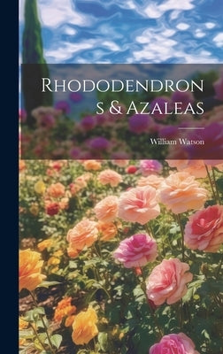Rhododendrons & Azaleas by Watson, William
