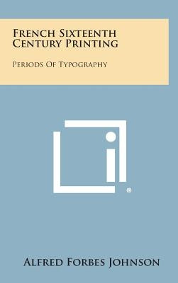 French Sixteenth Century Printing: Periods of Typography by Johnson, Alfred Forbes