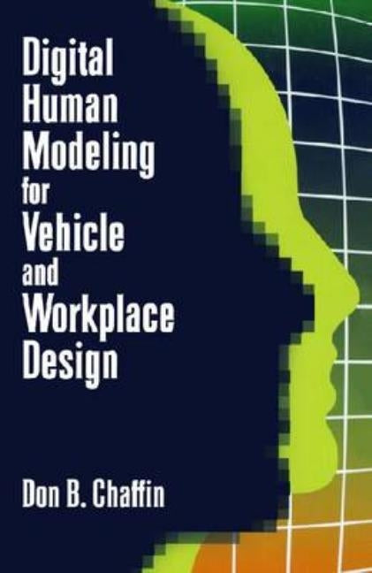 Digital Human Modeling for Vehicle and Workplace Design by Chaffin, Don