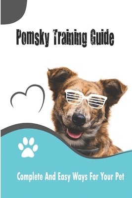 Pomsky Training Guide_ Complete And Easy Ways For Your Pet: Pomsky Training Guide by McArthun, Shavonda