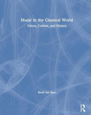 Music in the Classical World: Genre, Culture, and History by Van Boer, Bertil