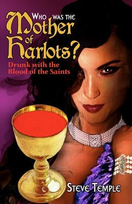 Who Was The Mother of Harlots?: Unlocking the Key to Revelation by Temple, Steve
