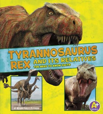 Tyrannosaurus Rex and Its Relatives: The Need-To-Know Facts by Peterson, Megan Cooley