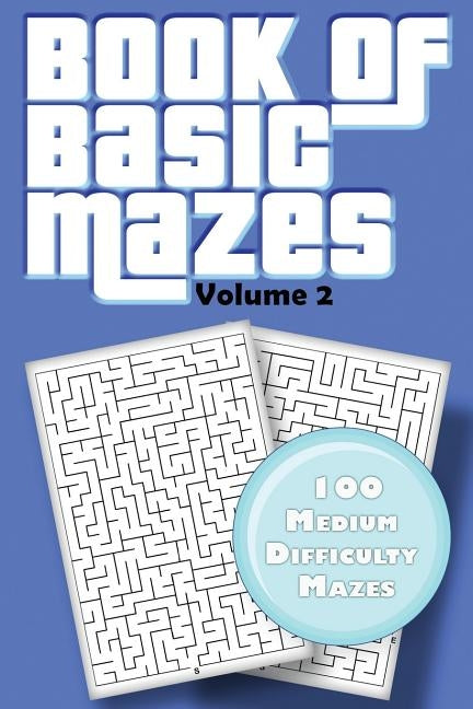Book of Basic Mazes: Volume 2 100 Medium Difficulty Mazes by Nelson, Allen