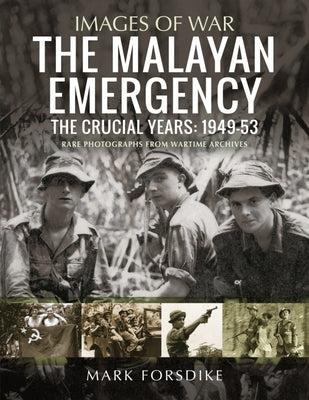 The Malayan Emergency: The Crucial Years: 1949-53 by Forsdike, Mark
