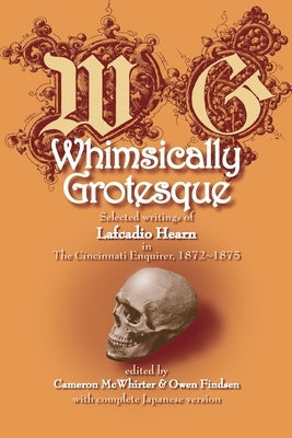 Whimsically Grotesque: Selected writings of Lafcadio Hearn in the Cincinnati Enquirer, 1872 1875 by Findsen, Owen