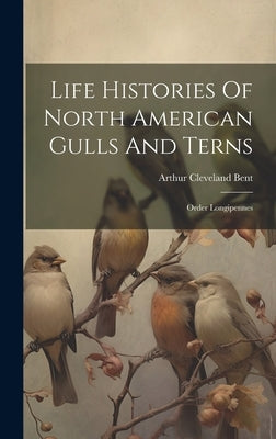 Life Histories Of North American Gulls And Terns: Order Longipennes by Bent, Arthur Cleveland