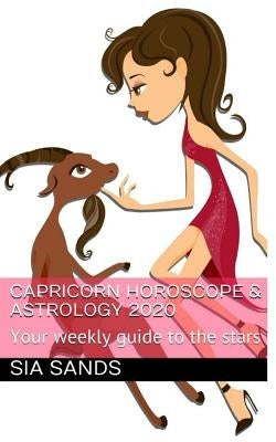Capricorn Horoscope & Astrology 2020: Your weekly guide to the stars by Sands, Sia