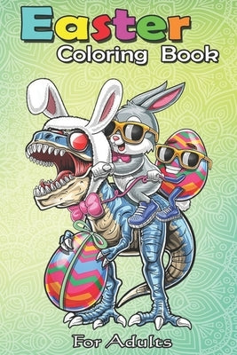 Easter Coloring Book For Adults: Easter Bunny Dinosaur Easter Egg - An Adult Easter Coloring Book For Teens & Adults - Great Gifts with Fun, Easy, and by Jenny, Bookcreators