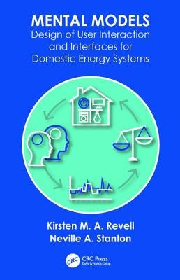 Mental Models: Design of User Interaction and Interfaces for Domestic Energy Systems by Revell, Kirsten M. a.