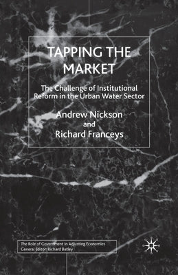 Tapping the Market: The Challenge of Institutional Reform in the Urban Water Sector by Nickson, A.