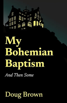 My Bohemian Baptism And Then Some by Brown, Doug