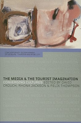 The Media and the Tourist Imagination: Converging Cultures by Crouch, David