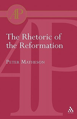 Rhetoric of the Reformation by Matheson, Peter