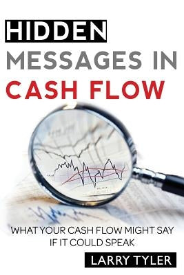 Hidden Messages in Cash Flow: What Your Cash Flow Might Say If It Could Speak B&w Version by Tyler, Larry