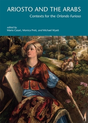 Ariosto and the Arabs: Contexts for the Orlando Furioso by Casari, Mario