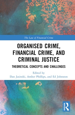 Organised Crime, Financial Crime, and Criminal Justice: Theoretical Concepts and Challenges by Jasinski, Dan