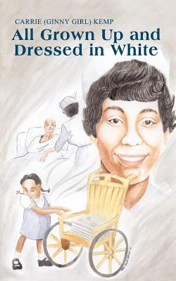 All Grown Up and Dressed in White by Kemp, Carrie (Ginny Girl)