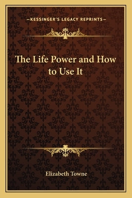 The Life Power and How to Use It by Towne, Elizabeth