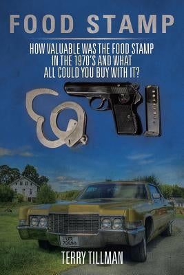 Food Stamp: How Valuable Was the Food Stamp in the 1970's and What All Could You Buy with It? by Tillman, Terry