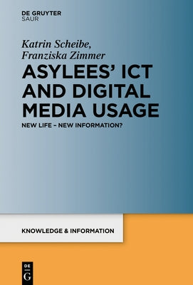 Asylees' Ict and Digital Media Usage: New Life - New Information? by Scheibe, Katrin