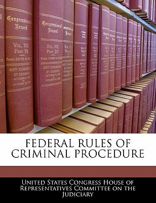 Federal Rules of Criminal Procedure by United States Congress House of Represen