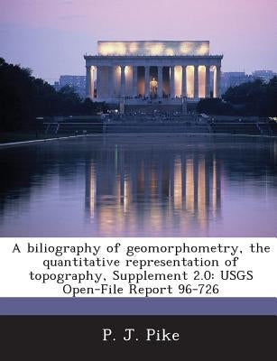 A biliography of geomorphometry, the quantitative representation of topography, Supplement 2.0: USGS Open-File Report 96-726 by Pike, P. J.