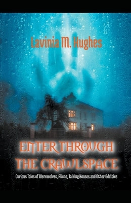 Enter Through the Crawlspace by Hughes, Lavinia M.