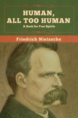 Human, All Too Human: A Book for Free Spirits by Nietzsche, Friedrich