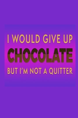 I Would Give Up Chocolate But I'm Not A Quitter: Chocolate Lover Gift Idea: Lined Journal Notebook by Creations, Joyful