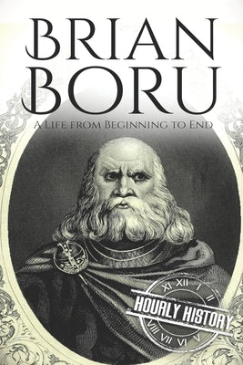 Brian Boru: A Life from Beginning to End by History, Hourly