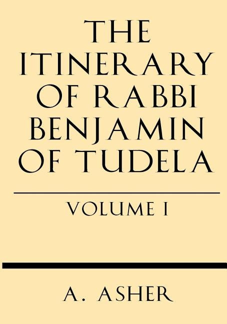 The Itinerary of Rabbi Benjamin of Tudela Vol I by Asher, S.