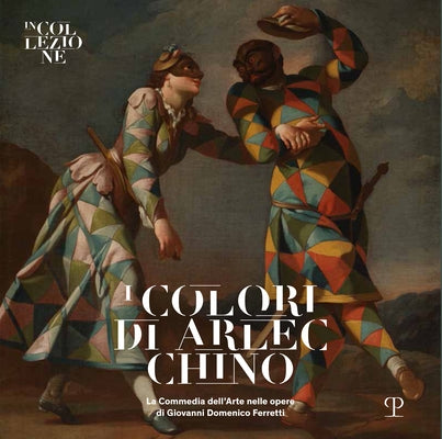 I Colori Di Arlecchino: La Commedia Dell'arte Nelle Opere Di Giovanni Domenico Ferretti by Sottili, Fabio