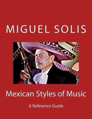Mexican Styles of Music: A Reference Guide by Solis, Miguel