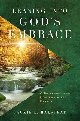 Leaning Into God's Embrace: A Guidebook for Contemplative Prayer by Halstead, Jackie L.