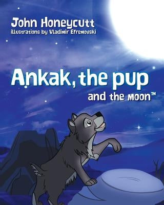 Ankak the Pup and the Moon: Hey, future scientists! Learn about the moon cycle. Ankak, the lead wolf, teaches the pup about the moon. What do you by Efremovski, Vladimir