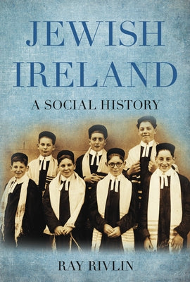 Jewish Ireland: A Social History by Rivlin, Ray