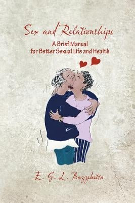 Sex and Relationships: A Brief Manual for Better Sexual Life and Health by Bazzeketta, E. G. L.